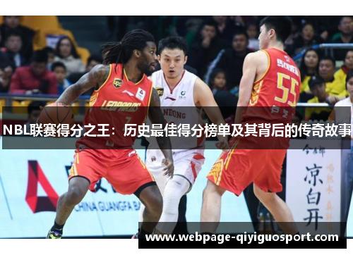 NBL联赛得分之王：历史最佳得分榜单及其背后的传奇故事
